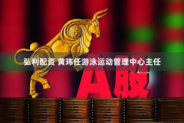 弘利配资 黄玮任游泳运动管理中心主任