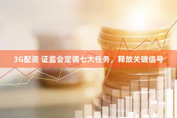 3G配资 证监会定调七大任务，释放关键信号