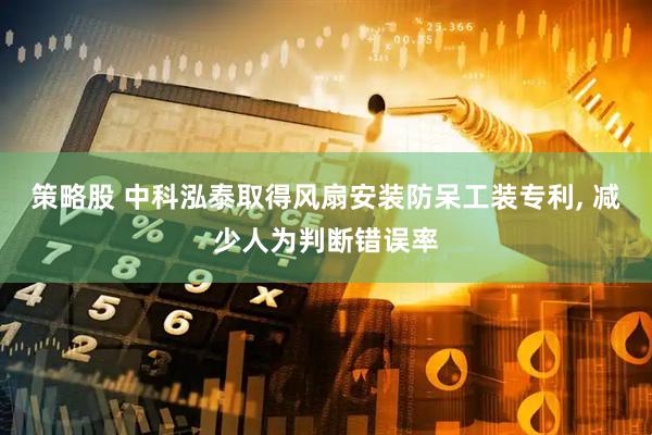 策略股 中科泓泰取得风扇安装防呆工装专利, 减少人为判断错误率