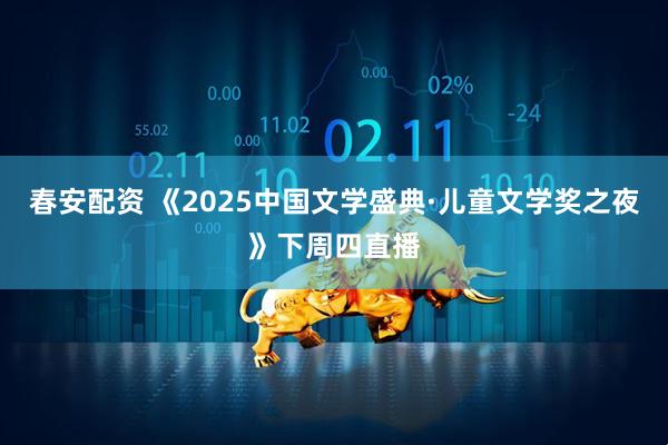 春安配资 《2025中国文学盛典·儿童文学奖之夜》下周四直播