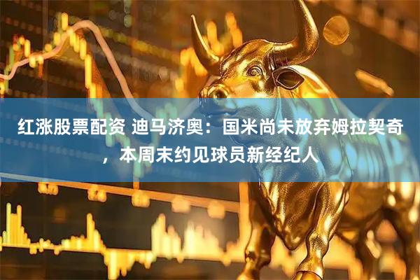 红涨股票配资 迪马济奥:国米尚未放弃姆拉契奇,本周末约见球员新经纪人